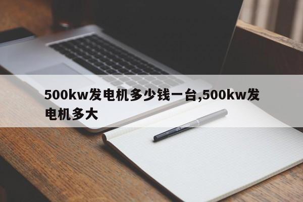 500kw发电机多少钱一台,500kw发电机多大